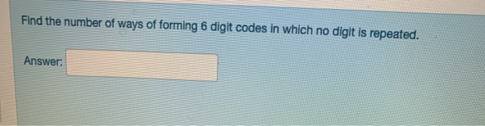 Solved Find the number of ways of forming 6 digit codes in | Chegg.com