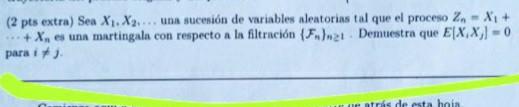 (2 pts extra) Sea \( X_{1}, X_{2} \ldots \) una sucesión de variables aleatorias tal que el proceso \( Z_{n}=X_{1}+ \) \( +X_