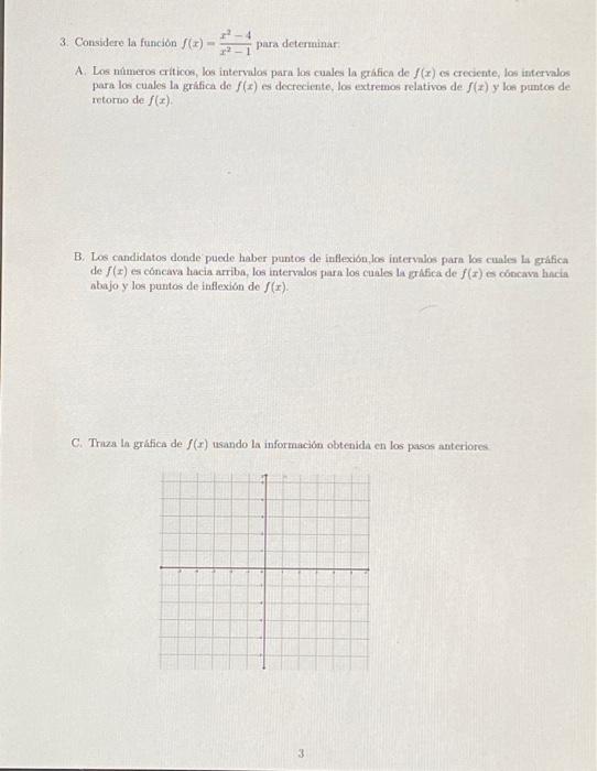 3. Considere la funcion \( f(x)=\frac{x^{2}-4}{x^{2}-1} \) para determinar A. Los nutmeros criticos, los intervalos para los