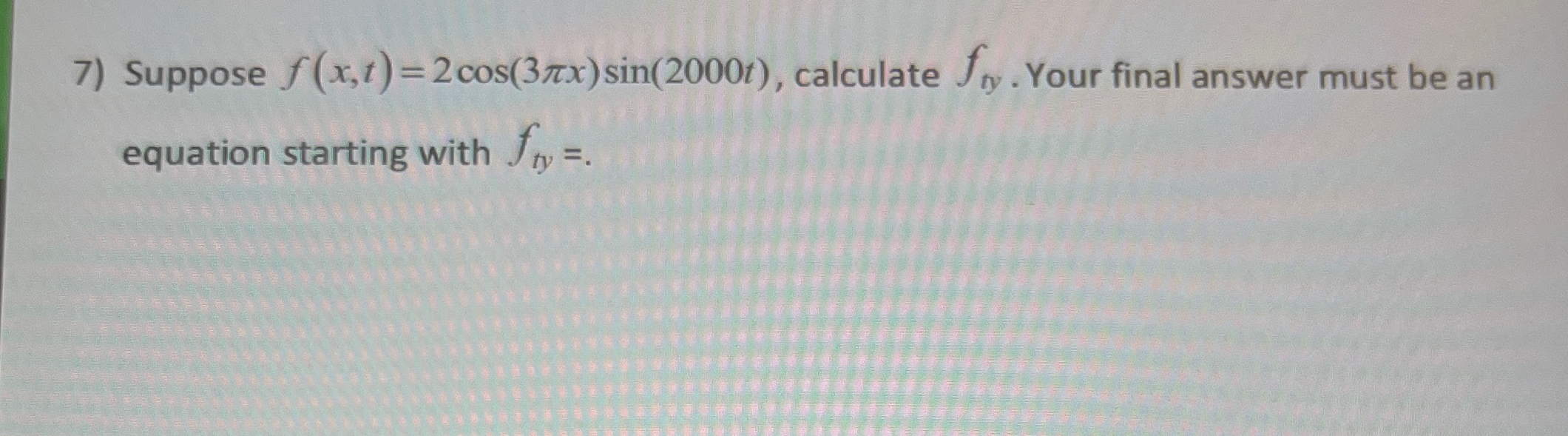 Solved Suppose f(x,t)=2cos(3πx)sin(2000t), ﻿calculate fty. | Chegg.com