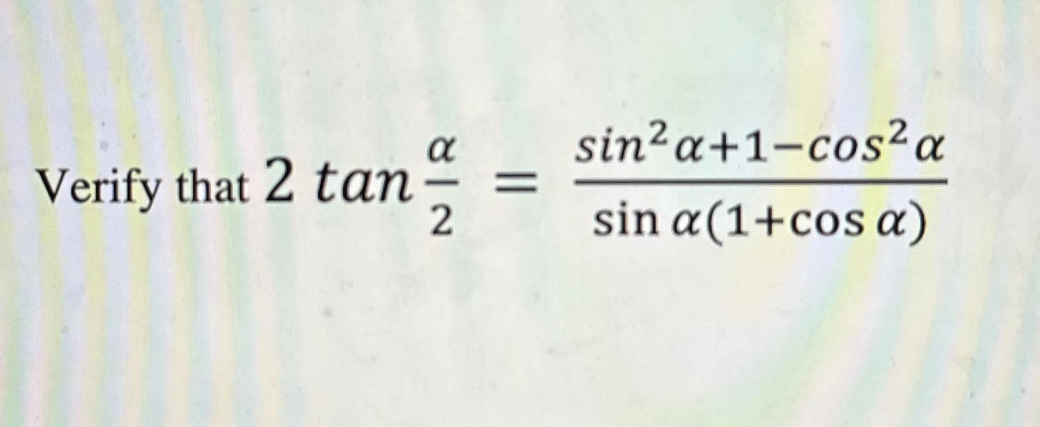 Solved Verify that 2tanα2=sin2α+1-cos2αsinα(1+cosα) | Chegg.com