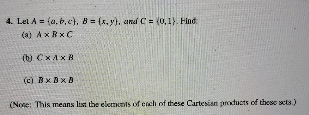 Solved 4. Let A = {a,b,c}, B = {x, Y), And C = {0,1}. Find: | Chegg.com