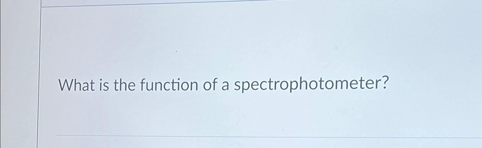 Solved What is the function of a spectrophotometer?