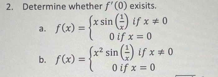 Determine whether \( f^{\prime}(0) \) exisits. a. \( f(x)=\left\{\begin{array}{c}x \sin \left(\frac{1}{x}\right) \text { if }