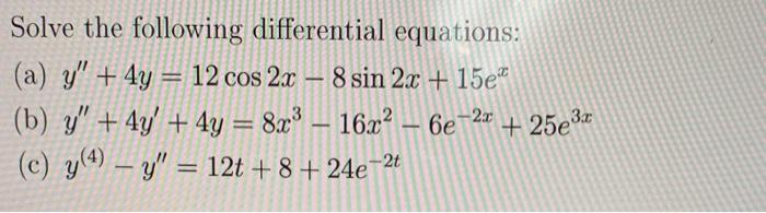 Solve the following differential equations: (a) \( y^{\prime \prime}+4 y=12 \cos 2 x-8 \sin 2 x+15 e^{x} \) (b) \( y^{\prime