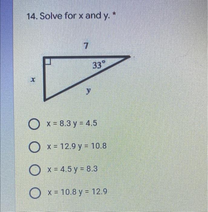 14. Solve for x and y. * 33 y O x = 8.3 y = 4.5 Ox= 12.9 y = 10.8 E O x = 4.5 y = 8.3 O x = 10.8 y = 12.9