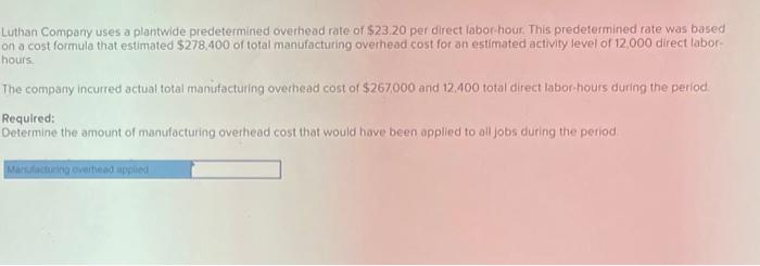 Luthan Company uses a plantwide predetermined overhead rate of \( \$ 23.20 \) per direct labor-hour. This predetermined rate