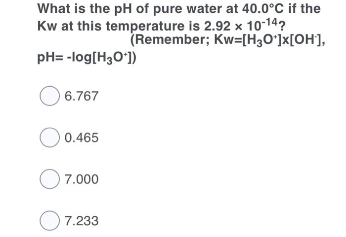 Solved What Is The Ph Of Pure Water At 40 0°c If The Kw At