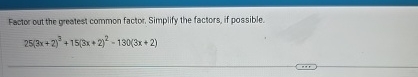 Solved Factor out the grestest common factor. Simplify the | Chegg.com