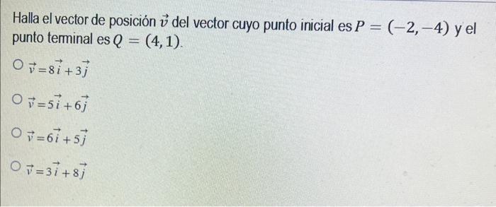 Halla el vector de posición \( \vec{v} \) del vector cuyo punto inicial es \( P=(-2,-4) \) y el punto terminal es \( Q=(4,1)