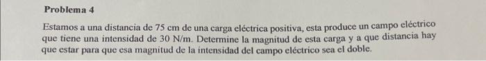 Estamos a una distancia de \( 75 \mathrm{~cm} \) de una carga eléctrica positiva, esta produce un campo eléctrico que tiene u