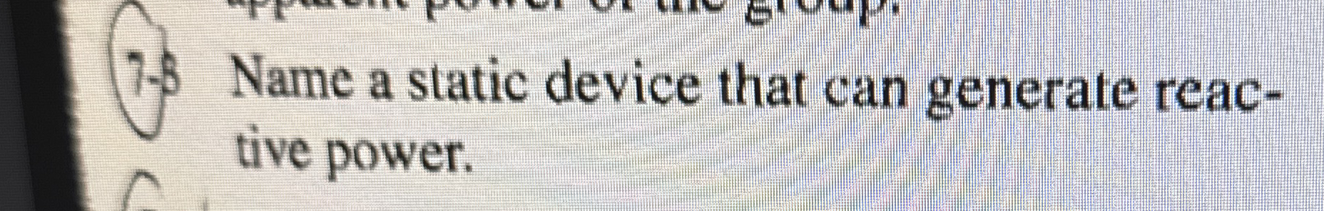 Solved 7-8 ﻿Name a static device that can generate reactive | Chegg.com