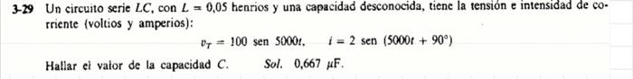 -29 Un circuito serie \( L C \), con \( L=0,05 \) henrios y una capacidad desconocida, tiene la tensión e intensidad de corri