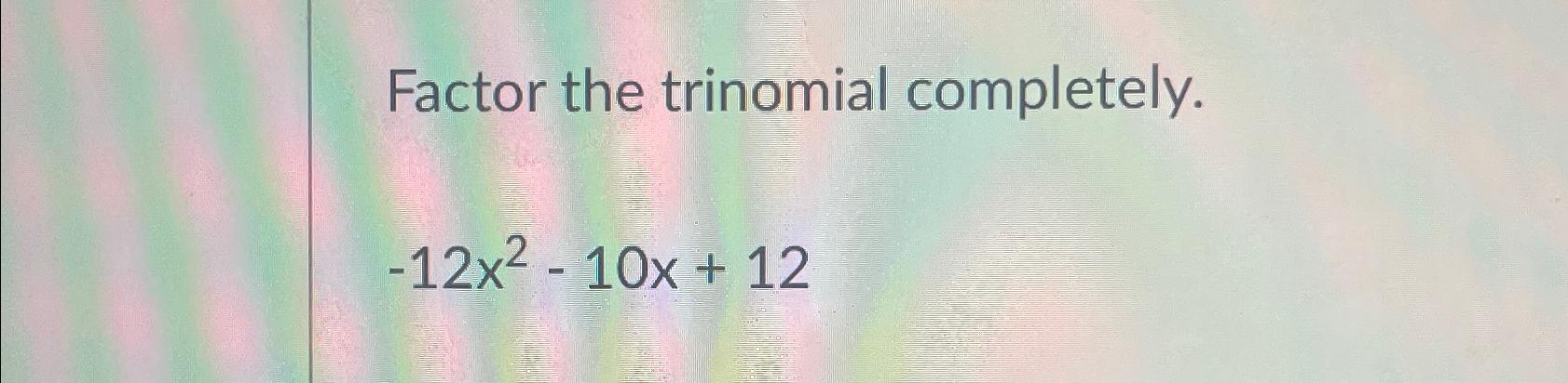 solved-factor-the-trinomial-completely-12x2-10x-12-chegg