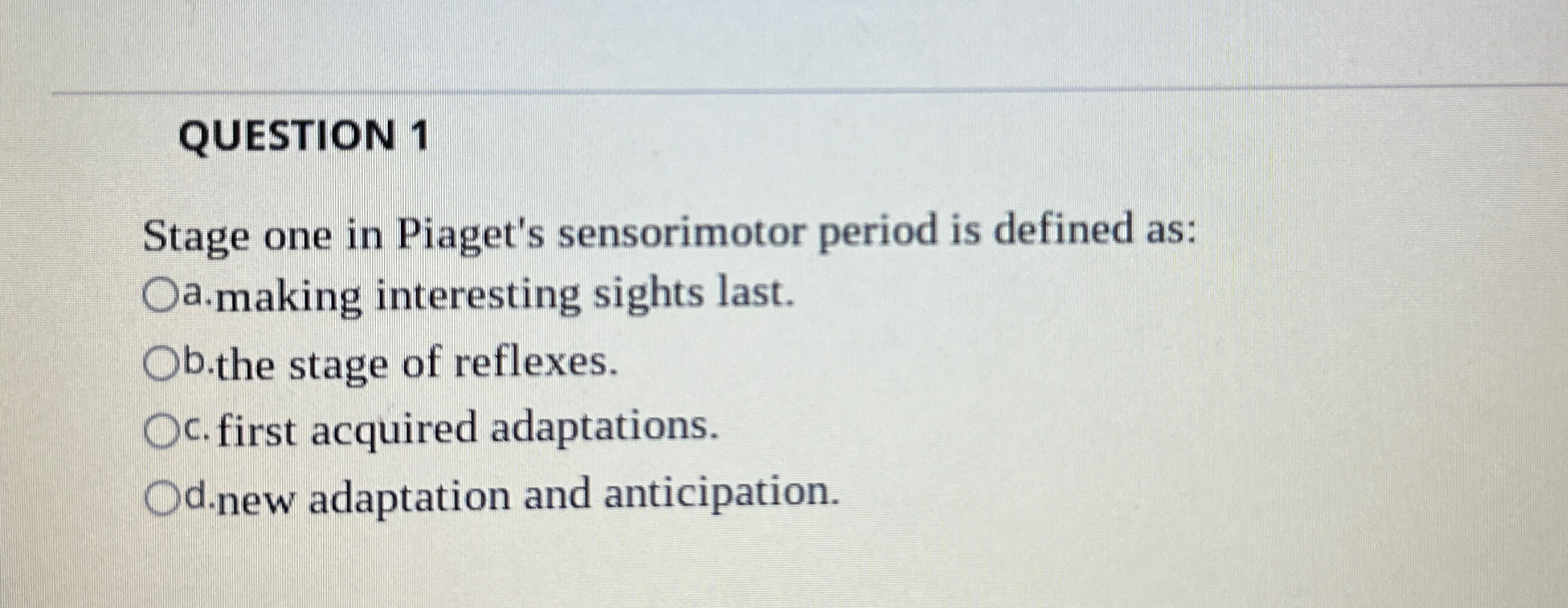 Solved QUESTION 1Stage one in Piaget s sensorimotor period Chegg