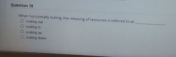 Solved Question 18When horizontally scaling, the releasing | Chegg.com