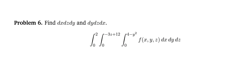 Problem 6. Find \( d x d z d y \) and \( d y d z d x \). \[ \int_{0}^{2} \int_{0}^{-3 z+12} \int_{0}^{4-y^{2}} f(x, y, z) d x