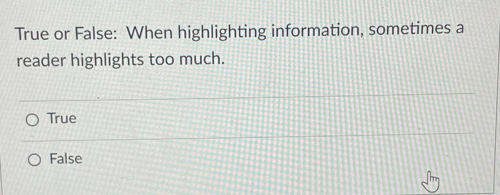 Solved True or False When highlighting information,