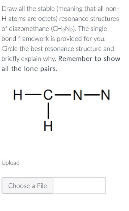 Draw all the stable (meaning that all non\( \mathrm{H} \) atoms are octets) resonance structures of diazomethane \( \left(\ma