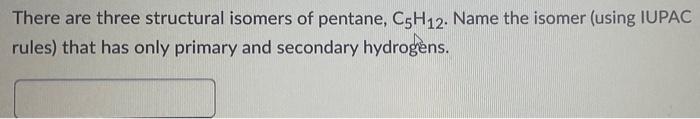 Solved There Are Three Structural Isomers Of Pentane C5h12 7313