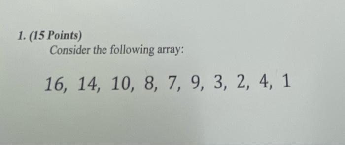 Solved 1. (15 Points) Consider the following array: 16, 14, | Chegg.com