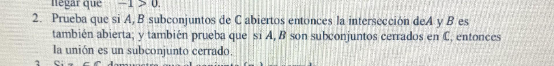 2. Prueba que si \( A, B \) subconjuntos de \( \mathbb{C} \) abiertos entonces la intersección de \( A \) y \( B \) es tambié