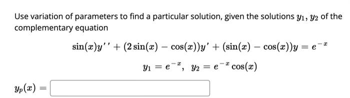 Use variation of parameters to find a particular solution, given the solutions y1, y2 of the
complementary equation
sin(x)y 