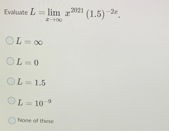 Solved uate L=limx→∞x2021(1.5)−2xL=∞L=0L=1.5L=10−9 None of | Chegg.com