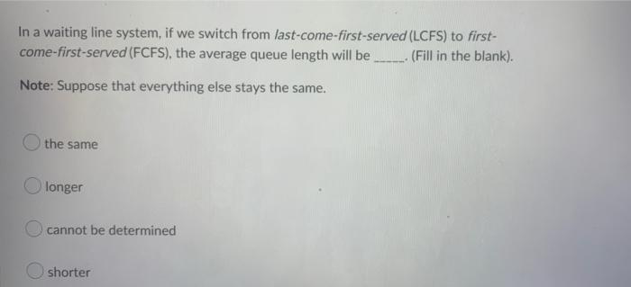 Solved (LCFS) to first- In a waiting line system, if we | Chegg.com