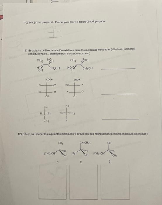 10) Dibuja una proyeccion Fischer para (S)-1,2-didoro-2-yodopropano: 11) Establezca cuál es la relaciōn existente entre las m