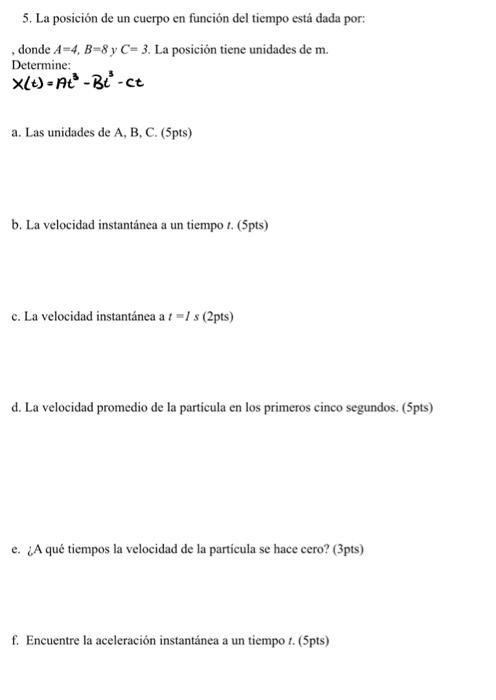 , donde \( A=4, B=8 \) y \( C=3 \). La posición tiene unidades de \( \mathrm{m} \). Determine: \[ x(t)=A t^{3}-B t^{3}-c t \]