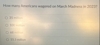 Solved How many Americans wagered on March Madness in | Chegg.com