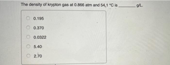 Solved The density of krypton gas at 0.866 atm and 54,1 °C | Chegg.com
