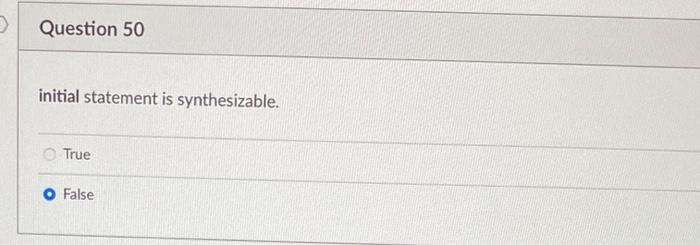 Question 50
initial statement is synthesizable.
True
False