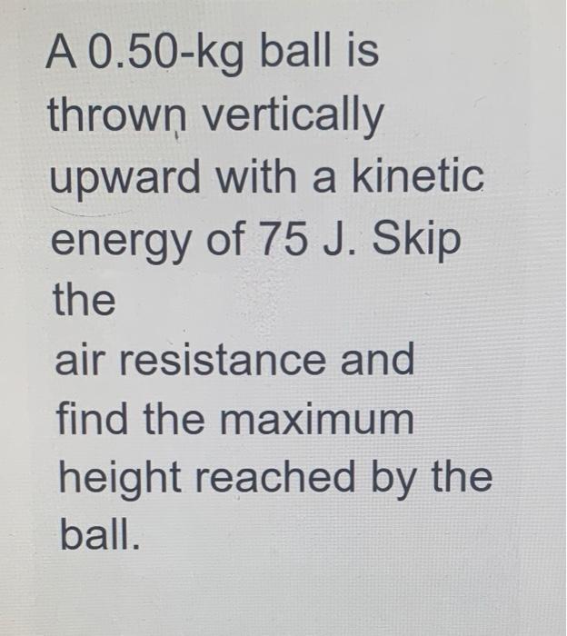 Solved A 0.50-kg Ball Is Thrown Vertically Upward With A | Chegg.com