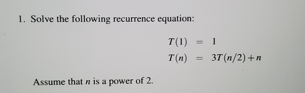 Solved 1. Solve the following recurrence equation: T(1) = 1 | Chegg.com