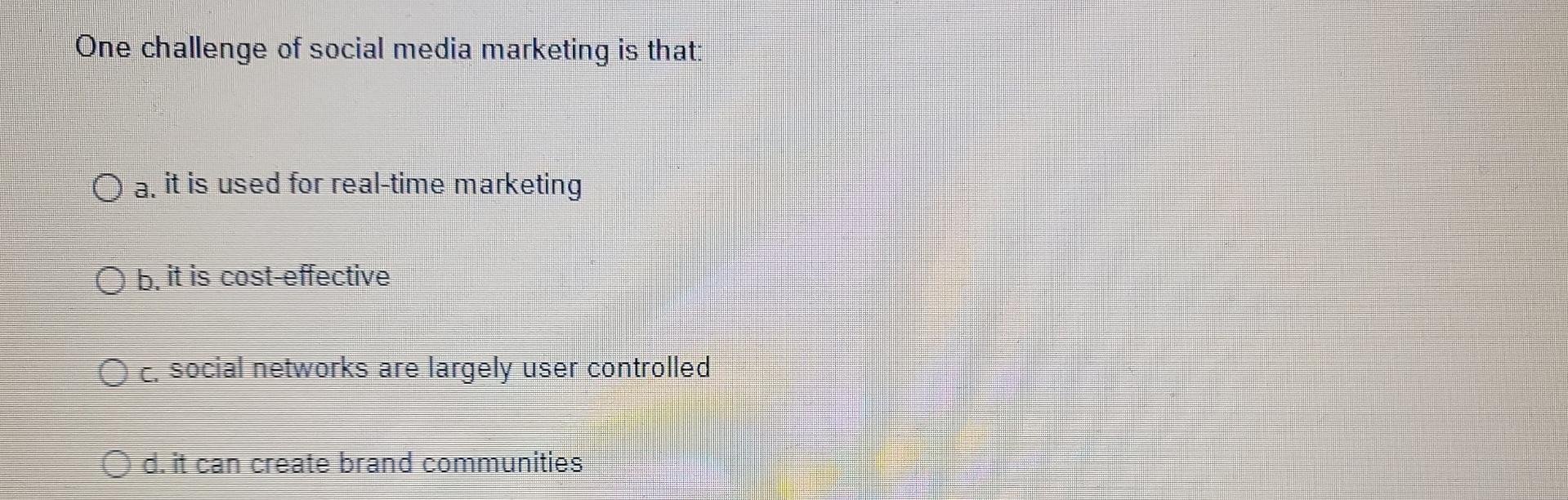 Solved One challenge of social media marketing is that: O a. | Chegg.com
