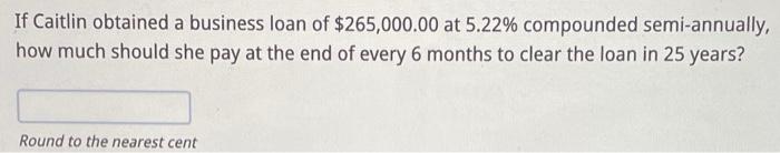 Solved If Caitlin obtained a business loan of $265,000.00 at | Chegg.com