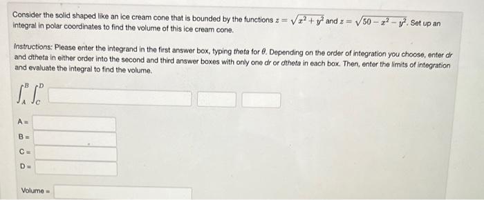 Consider the solid shaped like an ice cream cone that is bounded by the functions \( z=\sqrt{x^{2}+y^{2}} \) and \( z=\sqrt{5