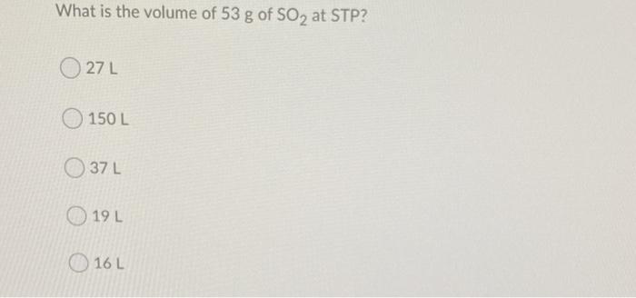 Solved What Is The Volume Of 53 G Of So2 At Stp 027l 150 Chegg Com