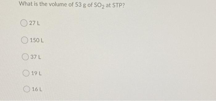 Solved What Is The Volume Of 53 G Of So2 At Stp 027l 150 Chegg Com