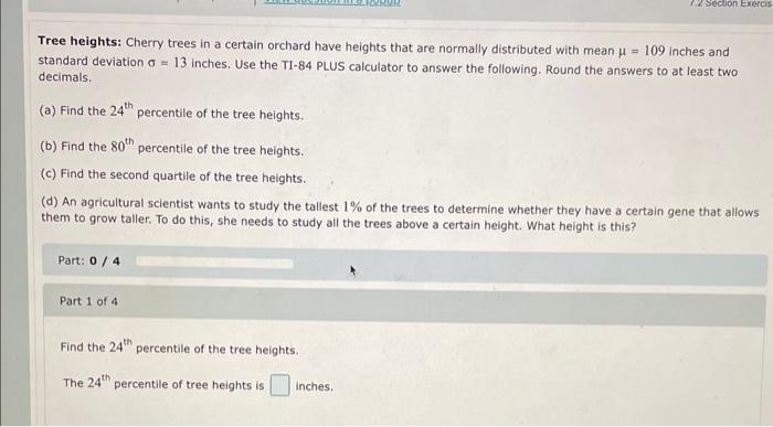 Tree heights: Cherry trees in a certain orchard have heights that are normally distributed with mean \( \mu=109 \) inches and