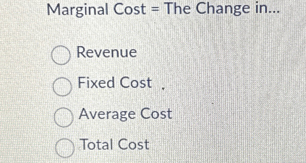 Solved Marginal Cost = ﻿The Change in...RevenueFixed | Chegg.com