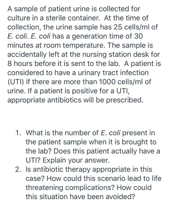 A sample of patient urine is collected for culture in a sterile container. At the time of collection, the urine sample has 25