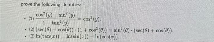 prove the following identities: - (1) \( \frac{\cos ^{2}(y)-\sin ^{2}(y)}{1-\tan ^{2}(y)}=\cos ^{2}(y) \). - (2) \( (\sec (\t