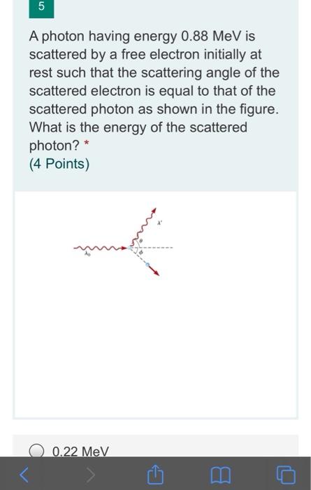 Solved 5 A photon having energy 0.88 MeV is scattered by a | Chegg.com