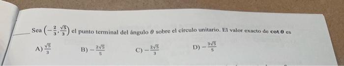 Sea \( \left(-\frac{2}{3}, \frac{\sqrt{5}}{3}\right) \) el punto terminal del ángulo \( \theta \) sobre el circulo unitario.