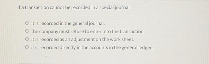 Solved If a transaction cannot be recorded in a special | Chegg.com