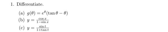 1. Differentiate. (a) \( g(\theta)=e^{\theta}(\tan \theta-\theta) \) (b) \( y=\frac{\cos x}{1-\sin x} \) (c) \( y=\frac{\sin