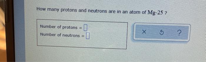 determine the number of neutrons in a neutral atom of magnesium 25